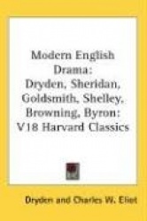 Modern English Drama: Dryden, Sheridan, Goldsmith, Shelley, Browning, Byron: V18 Harvard Classics