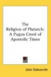 The Religion of Plutarch: A Pagan Creed of Apostolic Times