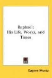 Raphael: His Life, Works, and Times