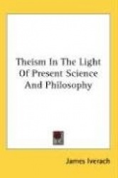 Theism in the Light of Present Science and Philosophy