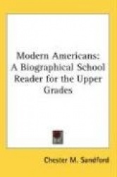 Modern Americans: A Biographical School Reader for the Upper Grades