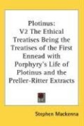 Plotinus: V2 the Ethical Treatises Being the Treatises of the First Ennead with Porphyry's Life of Plotinus and the Preller-Ritt