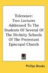 Tolerance: Two Lectures Addressed to the Students of Several of the Divinity Schools of the Protestant Episcopal Church