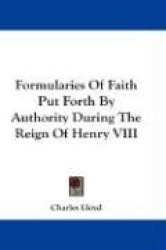 Formularies of Faith Put Forth by Authority During the Reign of Henry VIII