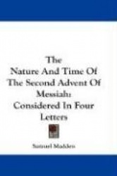 The Nature and Time of the Second Advent of Messiah: Considered in Four Letters