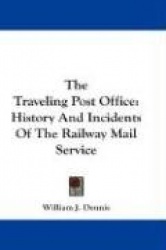 The Traveling Post Office: History and Incidents of the Railway Mail Service