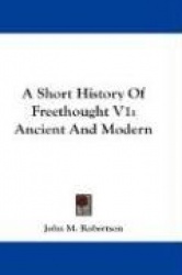 A Short History of Freethought V1: Ancient and Modern