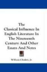 The Classical Influence in English Literature in the Nineteenth Century and Other Essays and Notes