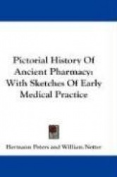 Pictorial History of Ancient Pharmacy: With Sketches of Early Medical Practice