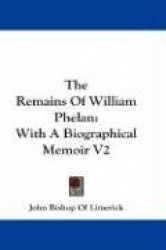 The Remains of William Phelan: With a Biographical Memoir V2