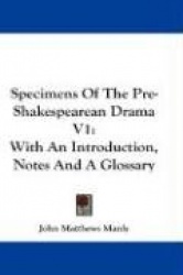 Specimens of the Pre-Shakespearean Drama V1: With an Introduction, Notes and a Glossary