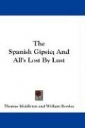 The Spanish Gipsie; And All's Lost by Lust