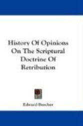 History of Opinions on the Scriptural Doctrine of Retribution