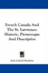 French Canada and the St. Lawrence: Historic, Picturesque and Descriptive