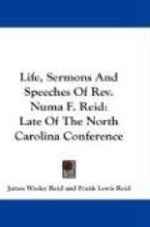 Life, Sermons and Speeches of REV. Numa F. Reid: Late of the North Carolina Conference