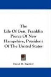 The Life of Gen. Franklin Pierce of New Hampshire, President of the United States