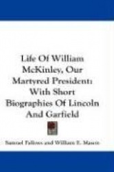 Life of William McKinley, Our Martyred President: With Short Biographies of Lincoln and Garfield