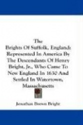 The Brights of Suffolk, England: Represented in America by the Descendants of Henry Bright, JR., Who Came to New England in 1630