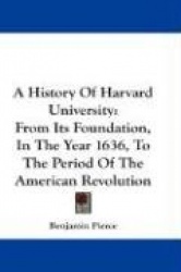 A History of Harvard University: From Its Foundation, in the Year 1636, to the Period of the American Revolution