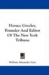 Horace Greeley, Founder and Editor of the New York Tribune