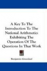 A Key to the Introduction to the National Arithmetic: Exhibiting the Operation of the Questions in That Work