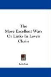 The More Excellent Way: Or Links in Love's Chain