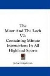 The Moor and the Loch V2: Containing Minute Instructions in All Highland Sports