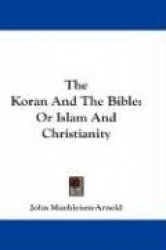 The Koran and the Bible: Or Islam and Christianity