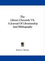 The Library Chronicle V5: A Journal of Librarianship and Bibliography
