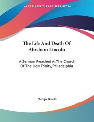 The Life And Death Of Abraham Lincoln - A Sermon Preached At The Church Of The Holy Trinity, Philadelphia