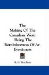 The Making of the Canadian West: Being the Reminiscences of an Eyewitness