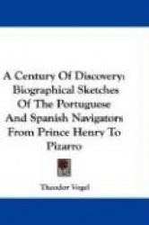 A Century of Discovery: Biographical Sketches of the Portuguese and Spanish Navigators from Prince Henry to Pizarro