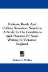 Dickens, Reade and Collins, Sensation Novelists: A Study in the Conditions and Theories of Novel Writing in Victorian England
