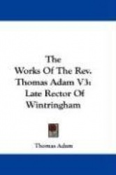 The Works of the REV. Thomas Adam V3: Late Rector of Wintringham