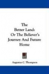 The Better Land: Or the Believer's Journey and Future Home