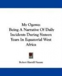 My Ogowe: Being a Narrative of Daily Incidents During Sixteen Years in Equatorial West Africa