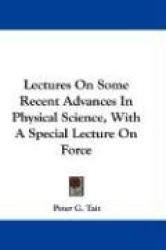Lectures on Some Recent Advances in Physical Science, with a Special Lecture on Force