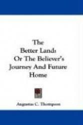 The Better Land: Or the Believer's Journey and Future Home