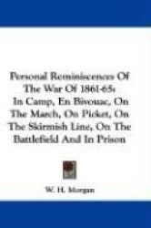 Personal Reminiscences of the War of 1861-65: In Camp, En Bivouac, on the March, on Picket, on the Skirmish Line, on the Battlef
