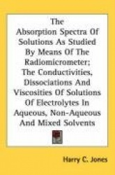 The Absorption Spectra of Solutions as Studied by Means of the Radiomicrometer; The Conductivities, Dissociations and Viscositie