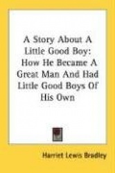 A Story about a Little Good Boy: How He Became a Great Man and Had Little Good Boys of His Own