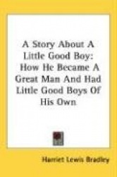 A Story about a Little Good Boy: How He Became a Great Man and Had Little Good Boys of His Own