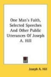 One Man's Faith, Selected Speeches and Other Public Utterances of Joseph A. Hill