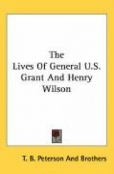 Lives of General U.S. Grant and Henry Wilson