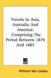 Travels in Asia, Australia and America: Comprising the Period Between 1879 and 1887