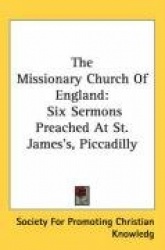 The Missionary Church of England: Six Sermons Preached at St. James's, Piccadilly