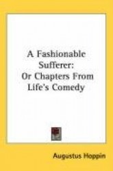 A Fashionable Sufferer: Or Chapters from Life's Comedy
