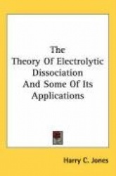 The Theory of Electrolytic Dissociation and Some of Its Applications
