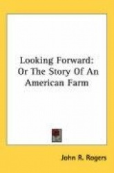 Looking Forward: Or the Story of an American Farm