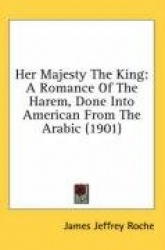 Her Majesty the King: A Romance of the Harem, Done Into American from the Arabic (1901)